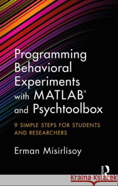 Programming Behavioral Experiments with MATLAB and Psychtoolbox: 9 Simple Steps for Students and Researchers Erman Misirlisoy 9781138671935 Routledge
