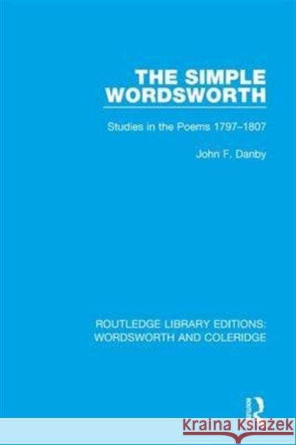 The Simple Wordsworth: Studies in the Poems 1979-1807 John F. Danby   9781138672024 Taylor and Francis