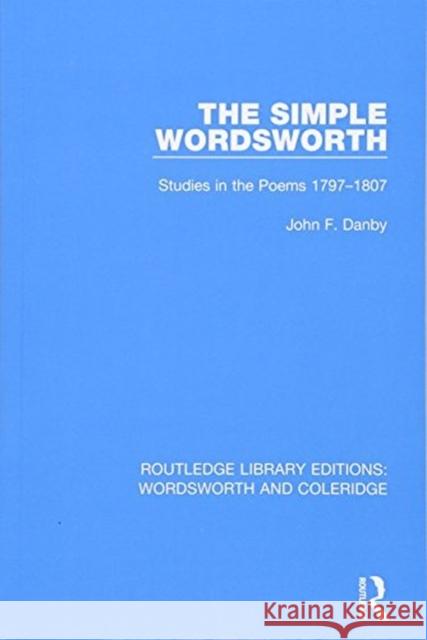 The Simple Wordsworth: Studies in the Poems 1979-1807 Danby, John F. 9781138672031 RLE: Wordsworth and Coleridge