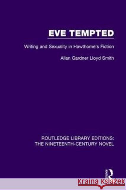 Eve Tempted: Writing and Sexuality in Hawthorne's Fiction Allan Gardner Lloyd Smith 9781138672246