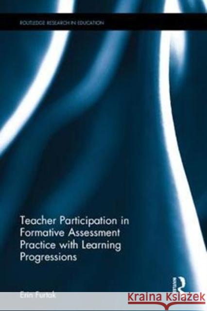 Supporting Teachers' Formative Assessment Practice with Learning Progressions Erin Marie Furtak 9781138672291 Routledge