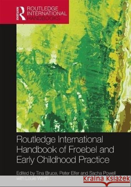 Routledge International Handbook of Froebel and Early Childhood Practice: Re-Articulating Research and Policy Tina Bruce Peter Elfer Louie Werth 9781138672628 Routledge