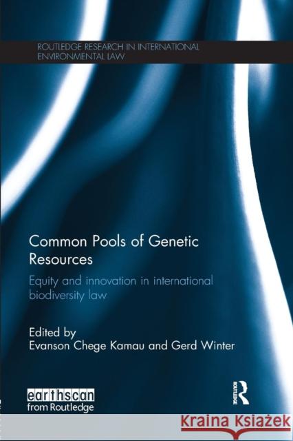 Common Pools of Genetic Resources: Equity and Innovation in International Biodiversity Law Evanson Chege Kamau Gerd Winter  9781138672796 Taylor and Francis