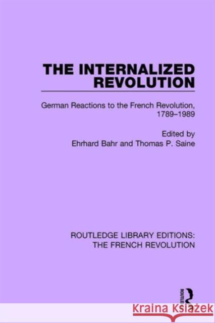 The Internalized Revolution: German Reactions to the French Revolution, 1789-1989 Bahr, Ehrhard 9781138673106 Routledge