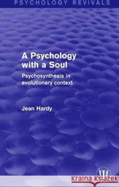 A Psychology with a Soul: Psychosynthesis in Evolutionary Context Hardy, Jean 9781138673137 