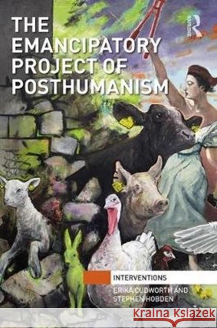 The Emancipatory Project of Posthumanism Erika Cudworth Stephen Hobden  9781138673250