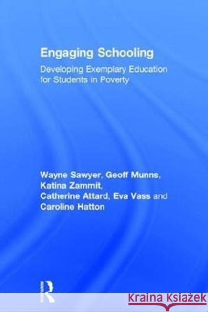 Engaging Schooling: Developing Exemplary Education for Students in Poverty Wayne Sawyer Geoff Munns Katina Zammit 9781138673519 Routledge