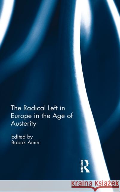 The Radical Left in Europe in the Age of Austerity Babak Amini   9781138673564 Taylor and Francis