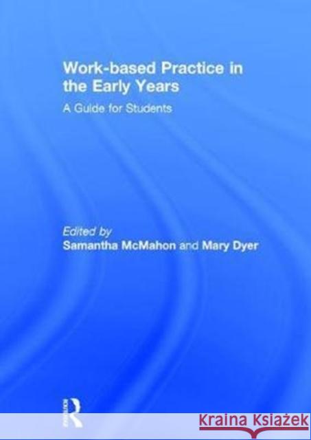 Work-Based Practice in the Early Years: A Guide for Students Samantha McMahon Mary Dyer 9781138673649