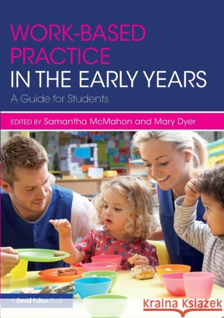 Work-Based Practice in the Early Years: A Guide for Students Samantha McMahon Mary Dyer 9781138673656