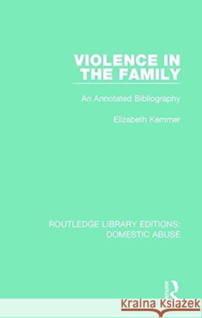 Violence in the Family: An Annotated Bibliography Elizabeth Kemmer 9781138673687 Routledge