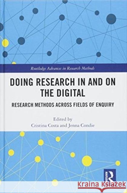 Doing Research in and on the Digital: Research Methods Across Fields of Enquiry Costa, Cristina 9781138673915
