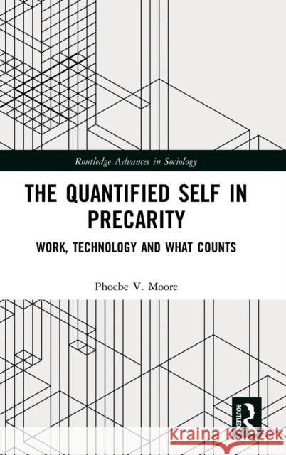 The Quantified Self in Precarity: Work, Technology and What Counts Phoebe V. Moore 9781138674066 Routledge