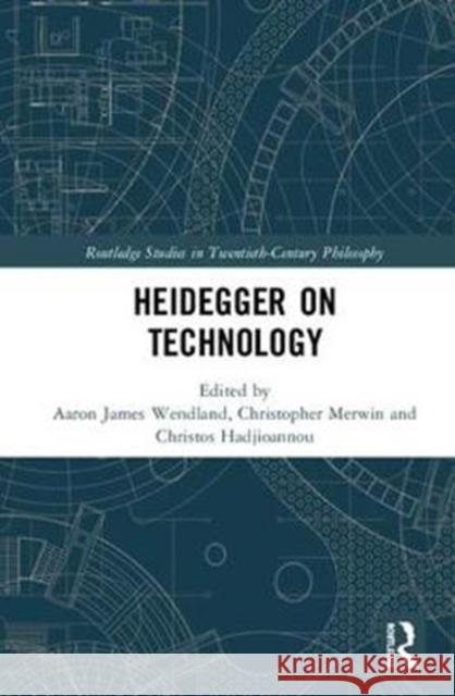 Heidegger on Technology Aaron James Wendland Christopher D. Merwin Christos M. Hadjioannou 9781138674615 Routledge