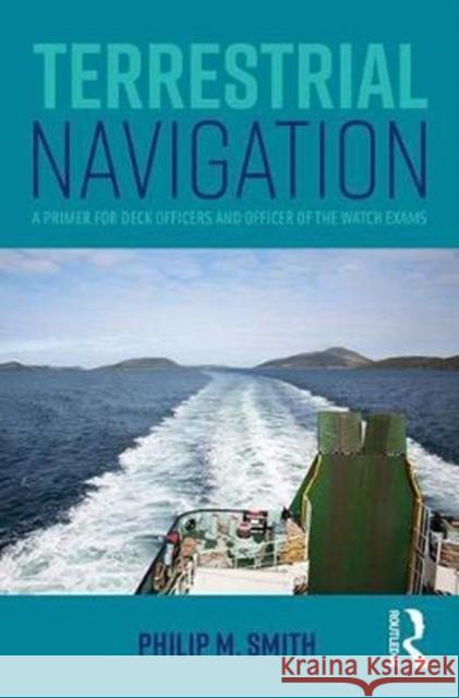 Terrestrial Navigation: A Primer for Deck Officers and Officer of the Watch Exams Phil Smith 9781138674721