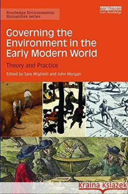 Governing the Environment in the Early Modern World: Theory and Practice John Morgan Sara Miglietti 9781138674776 Routledge