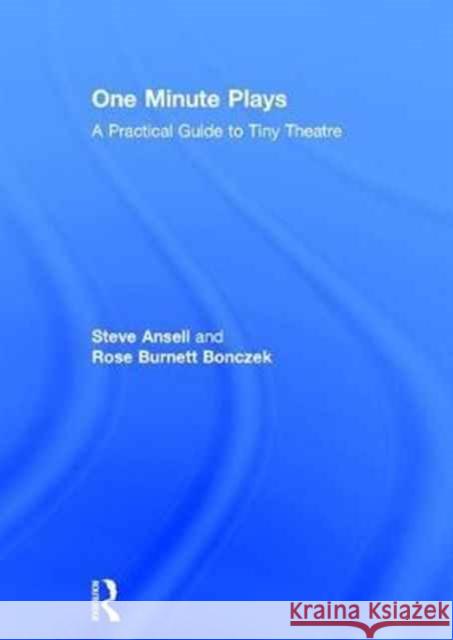 One Minute Plays: A Practical Guide to Tiny Theatre Steve Ansell Rose Burnett Bonczek 9781138675056