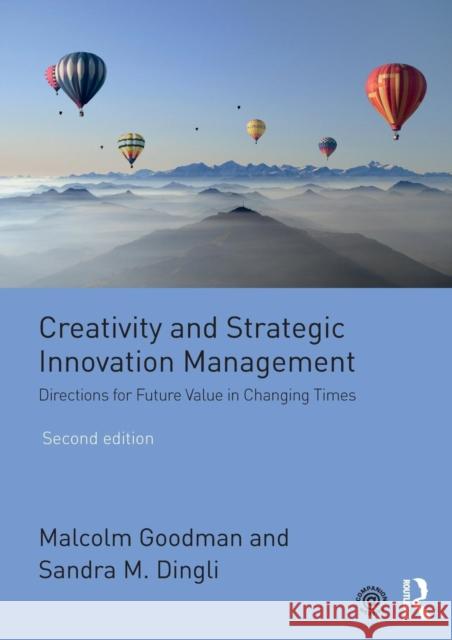 Creativity and Strategic Innovation Management: Directions for Future Value in Changing Times Malcolm Goodman Sandra M. Dingli 9781138675100 Routledge