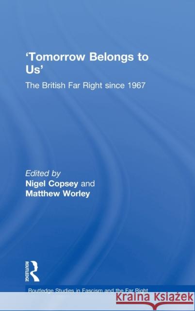 Tomorrow Belongs to Us: The British Far Right since 1967 Copsey, Nigel 9781138675162