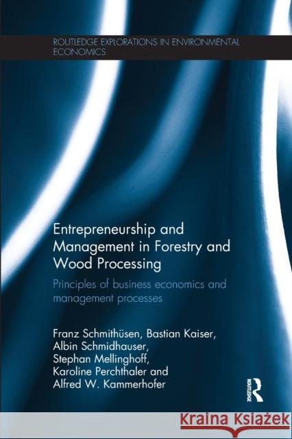 Entrepreneurship and Management in Forestry and Wood Processing: Principles of Business Economics and Management Processes Franz SchmithÃ¼sen Bastian Kaiser Albin Schmidhauser 9781138675230