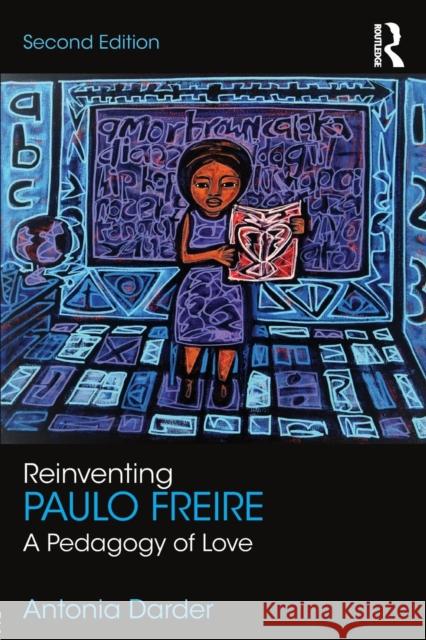 Reinventing Paulo Freire: A Pedagogy of Love Antonia Darder 9781138675315