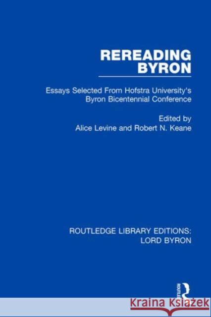 Rereading Byron: Essays Selected from Hofstra University's Byron Bicentennial Conference Alice Levine Robert N. Keane  9781138675384 Taylor and Francis