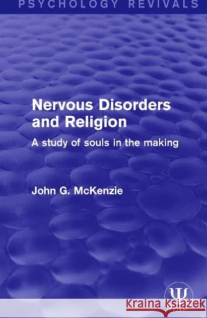 Nervous Disorders and Religion: A Study of Souls in the Making John G. McKenzie 9781138675445 Routledge