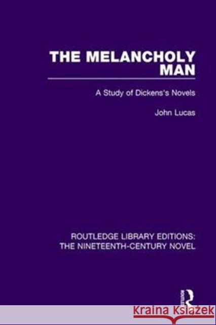 The Melancholy Man: A Study of Dickens's Novels Lucas, John 9781138675551