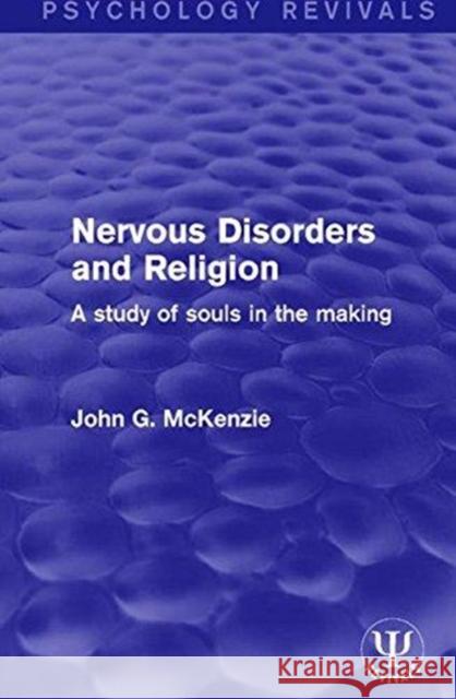 Nervous Disorders and Religion: A Study of Souls in the Making John G. McKenzie 9781138675582 Routledge