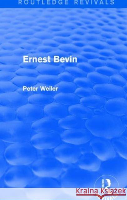 Ernest Bevin (Routledge Revivals) Peter Weiler   9781138675650 Taylor and Francis