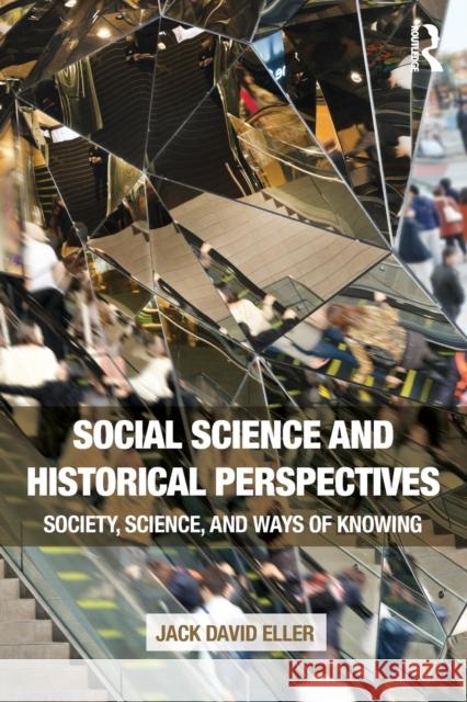 Social Science and Historical Perspectives: Society, Science, and Ways of Knowing Jack David Eller 9781138675797 Routledge