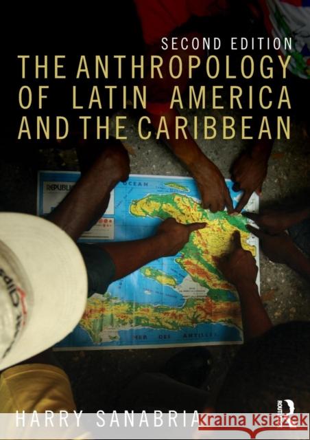The Anthropology of Latin America and the Caribbean Harry Sanabria 9781138675810 Routledge