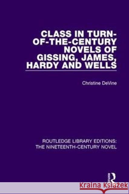 Class in Turn-Of-The-Century Novels of Gissing, James, Hardy and Wells Christine DeVine 9781138675919