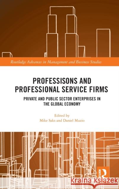 Professions and Professional Service Firms: Private and Public Sector Enterprises in the Global Economy Mike Saks Daniel Muzio 9781138675957 Routledge