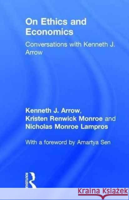 On Ethics and Economics: Conversations with Kenneth J. Arrow Kenneth J. Arrow Kristen Renwick Monroe Nicholas Monroe Lampros 9781138676053 Routledge