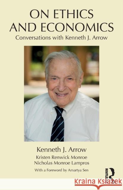 On Ethics and Economics: Conversations with Kenneth J. Arrow Kenneth J. Arrow Kristen Renwick Monroe Nicholas Monroe Lampros 9781138676060