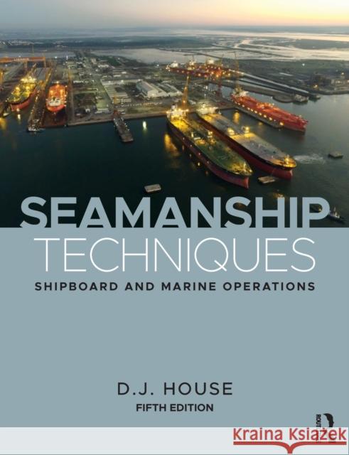 Seamanship Techniques: Shipboard and Marine Operations David House 9781138676114 Routledge