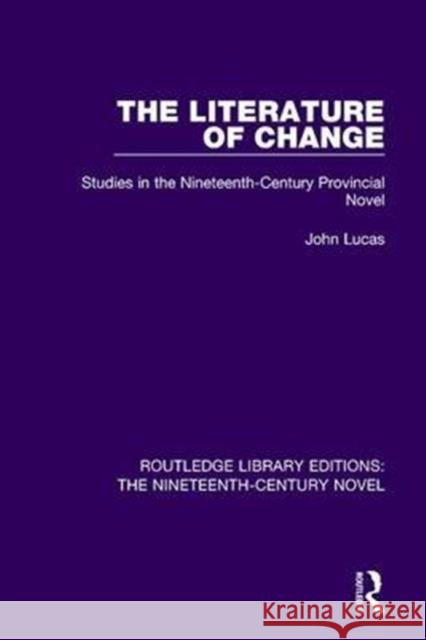 The Literature of Change: Studies in the Nineteenth Century Provincial Novel John Lucas 9781138676312 Taylor and Francis