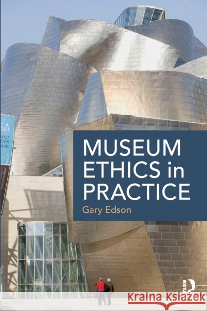 Museum Ethics in Practice Gary Edson 9781138676343