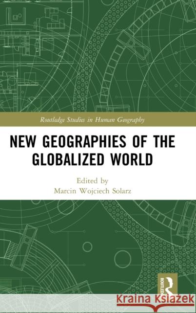 New Geographies of the Globalized World Marcin Wojciech Solarz 9781138676411 Routledge