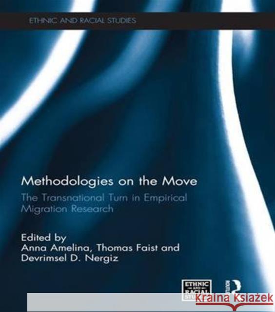 Methodologies on the Move: The Transnational Turn in Empirical Migration Research Anna Amelina Thomas Faist Devrimsel D. Nergiz 9781138676558