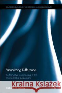 Visualizing Difference: Performative Audiencing in the Intersectional Classroom El Bieta H. Oleksy 9781138676718 Routledge