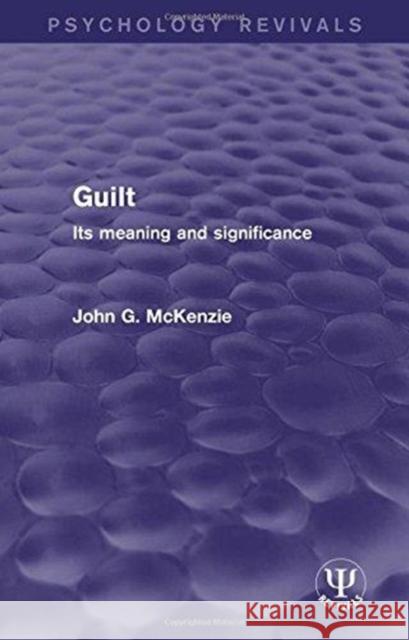 Guilt: Its Meaning and Significance John Grant McKenzie   9781138677203 Routledge