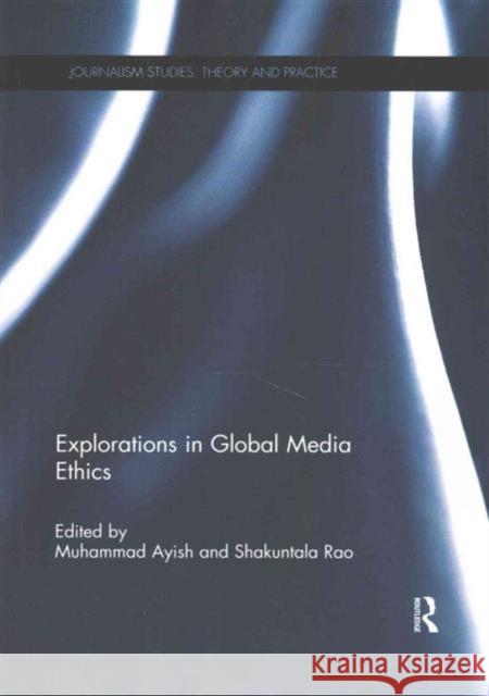 Explorations in Global Media Ethics Muhammad Ayish Shakuntala Rao  9781138677333 Taylor and Francis