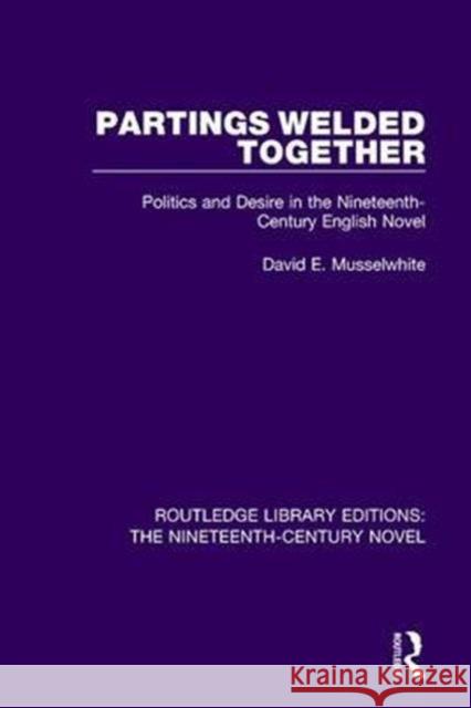 Partings Welded Together: Politics and Desire in the Nineteenth-Century English Novel David E. Musselwhite 9781138677357 Taylor and Francis