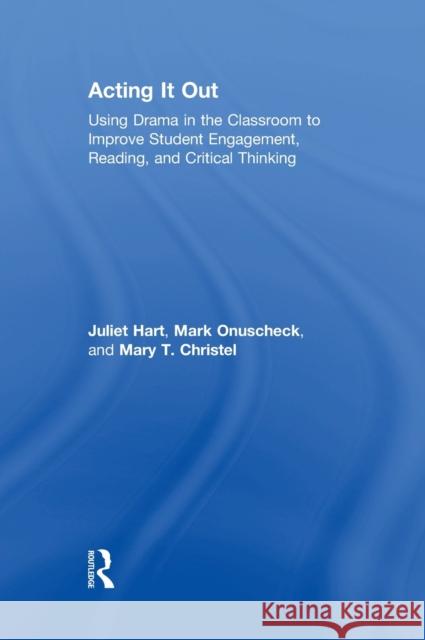 Acting It Out: Using Drama in the Classroom to Improve Student Engagement, Reading, and Critical Thinking Juliet Hart Mark Onuscheck Mary T. Christel 9781138677432 