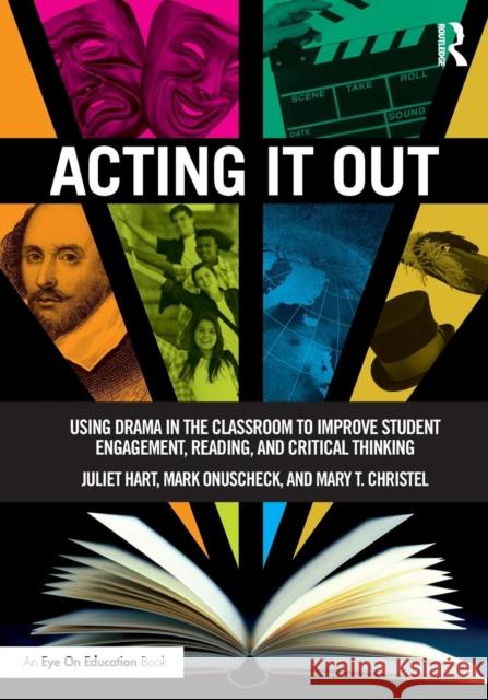 Acting It Out: Using Drama in the Classroom to Improve Student Engagement, Reading, and Critical Thinking Juliet Hart Mark Onuscheck Mary T. Christel 9781138677449