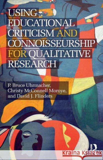 Using Educational Criticism and Connoisseurship for Qualitative Research David Flinders P. Bruce Uhrmacher Christy Moroye 9781138677647 Routledge