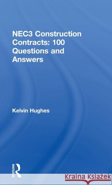 Nec3 Construction Contracts: 100 Questions and Answers Kelvin Hughes   9781138677944 Taylor and Francis