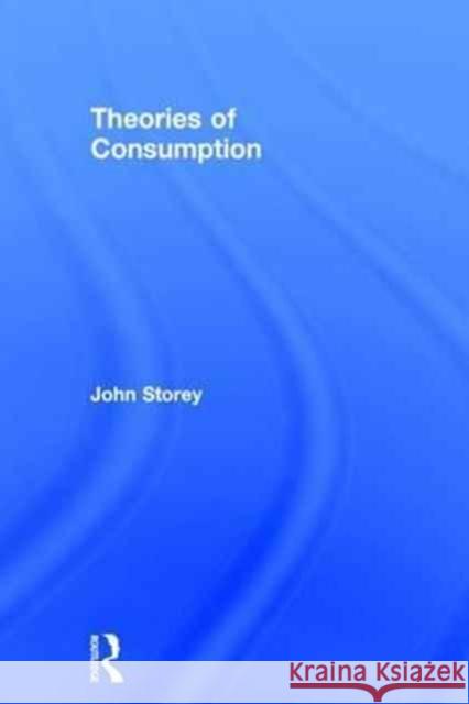 Theories of Consumption John Storey 9781138677999 Routledge